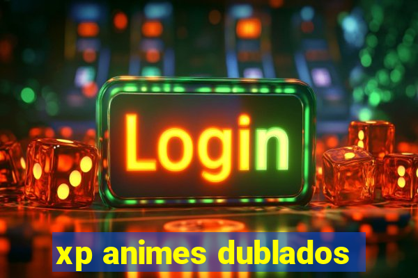 xp animes dublados